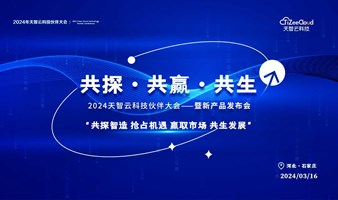 “共探•共赢•共生”2024年天智云科技伙伴大会暨新产品发布会【诚邀您】3月16日 河北•石家庄