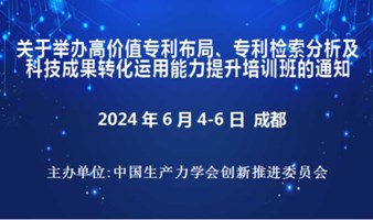 高价值专利布局、专利检索分析及科技成果转化运用能力提升培训班(6月成都)