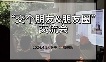 “交个朋友&朋友圈”交流会（4.28周日下午）