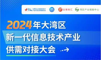 2024年5月28日大湾区新一代信息技术产业供需对接大会