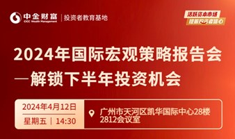 中金财富2024年国际宏观策略报告会（广州珠江新城专场）