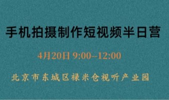 只用手机，完成优质短视频内容的拍摄制作--短视频（手机拍摄）线下实训营（4.20）