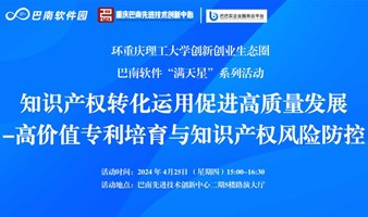 环重庆理工大学创新创业生态圈巴南软件“满天星”系列活动——知识产权转化运用促进高质量发展-高价值专利培育与知识产权风险防控活动