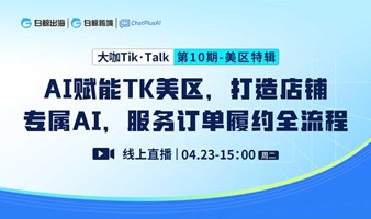 “大咖Tik·Talk”第十期 AI赋能TK美区，打造店铺专属AI，服务订单履约全流程