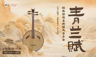 【早鸟七折】“青兰赋”-《女儿情》《葬花吟》《九儿》经典影视名曲国风音乐会【郑州站】