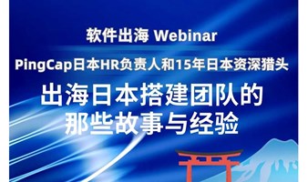 🚢 出海线上Webinar：PingCap日本HR负责人和资深猎头一起聊聊如何在日本从0到1搭建团队？