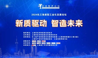 （议程确认）新质驱动 智造未来---2024长三角新型工业化发展论坛