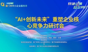 “AI+创新未来”重塑企业核心竞争力研讨会