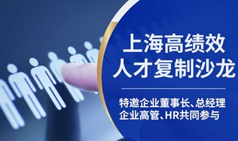 上海高绩效人才复制沙龙——聚焦人才发展，共探团队未来！