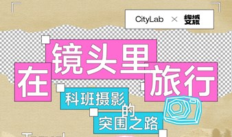 17期CityLab：在镜头里旅行——科班摄影的突围之路