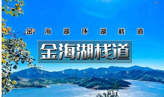 周末1日｜金海湖步道｜小众绝美徒步栈道一路湖光山色-金海湖环湖休闲徒步（适合新人）