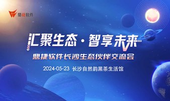 长沙｜“汇聚生态●智享未来”—2024鼎捷软件生态伙伴交流会