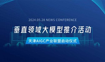 天津AIGC产业联盟启动仪式暨垂直领域大模型推介活动