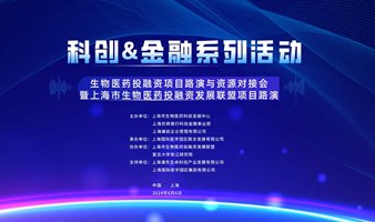 科创&金融系列活动——生物医药投融资项目路演与资源对接会 暨上海市生物医药投融资发展联盟项目路演