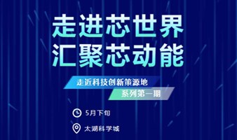 走近科技创新策源地系列第一期“走进芯世界，汇聚芯动能”