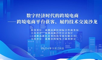 “数字经济时代的跨境电商”—跨境电商平台获客、履约技术交流会