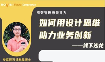 绩效管理与领导力—— 如何用设计思维 助力业务创新 - 线下沙龙