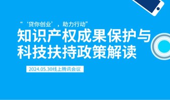 “‘贷你创业’，助力行动”——知识产权成果保护与科技扶持政策解读