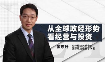 从全球政经形势看经营与投资【翟东升】