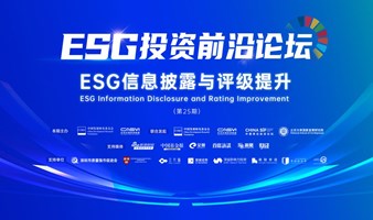 第25期ESG投资前沿论坛：ESG信息披露与评级提升