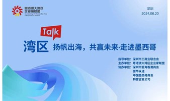 湾区TALK·扬帆出海，共赢未来·走进墨西哥