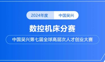 数控机床分赛2024年中国吴兴第七届全球高层次人才创业大赛