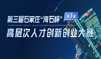 最高3000万元启动资金等政策支持！第三届石家庄“海石杯”高层次人才创新创业大赛项目征集中！