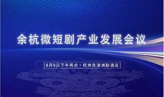 余杭微短剧产业会议已截止报名