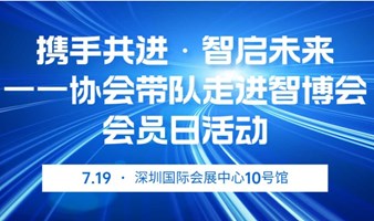 携手共进·智启未来——协会带队走进智博会会员日活动