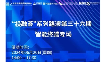 【项目路演预告】“投融荟”系列路演第三十六期——智能终端专场