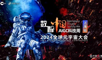 诚邀→数智中国AIGC科技周·2024全球元宇宙大会 | 上海站