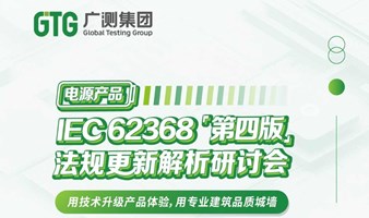 电源产品IEC 62368（第四版）法规更新解析研讨会——用技术升级产品体验，用专业建筑品质城墙