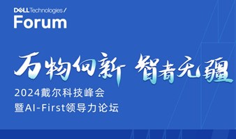 2024戴尔科技峰会暨 AI-First 领导力论坛