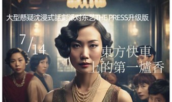 7.14大型悬疑沉浸式话剧派对《东方快车上的第一炉香》东艺The Press