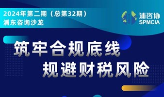 筑牢合规底线  规避财税风险——2024年第二期（总第32期）浦东咨询沙龙