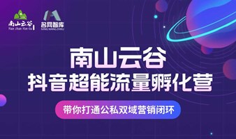 南山云谷抖音超能流量孵化营