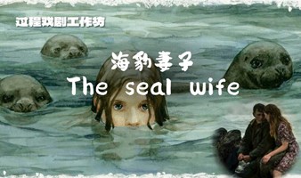 过程戏剧工作坊——《海豹妻子》