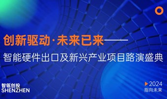 创新驱动·未来已来 —— 智能硬件出口及新兴产业项目路演盛典