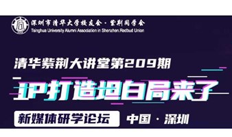 7月13日 清华紫荆大讲堂第209期 新媒体研学论坛｜《IP打造坦白局来了》丨 力合教育丨深圳清华大学研究院培训中心