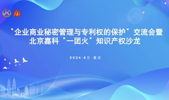 “企业商业秘密管理与专利权的保护”交流会暨北京嘉科“一团火”知识产权沙龙