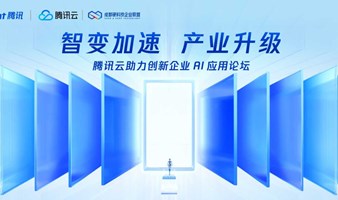 【智变加速 产业升级】腾讯云助力创新企业AI应用论坛