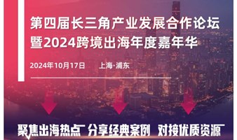 第四届长三角产业发展合作论坛暨2024跨境出海年度嘉年华——聚焦出海热点 分享经典案例 对接优质资源