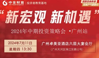 中金财富"新宏观 新机遇"2024年中期投资策略会广州站