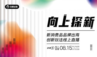 向上 探新-新消费品品牌出海创新玩法线上直播会