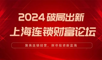 2024破局出新 上海连锁财富论坛