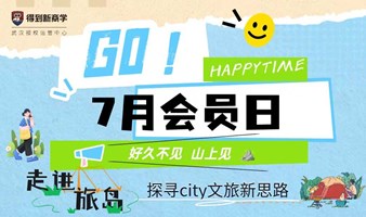 得到新商学（武汉）7月会员日活动——走进旅岛，探寻city文旅新思路