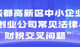 创业十讲 | 成都高新区中小企业“创业公司常见法律与财税交叉问题”