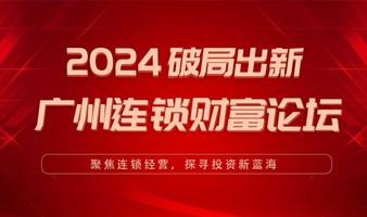 2024破局出新：广州企业连锁财富论坛