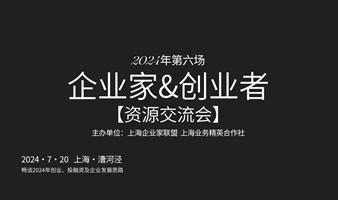 【资源链接】2024年第六场企业家&创业者资源交流会