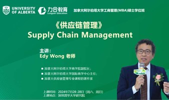 7月26-28日《供应链管理​  Supply Chain Management》 黄礼民丨 加拿大阿尔伯塔大学工商管理硕士学位UA-MBA丨   力合教育丨深圳清华大